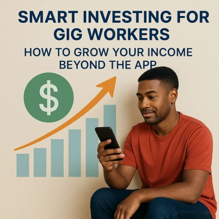 Smart Investing for Gig Workers: How to Grow Your Income Beyond the App